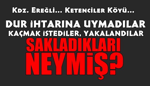 Dur ihtarına uymadı… Kaçmaya çalışırken yakalandı… ARAÇTA NE VARMIŞ?