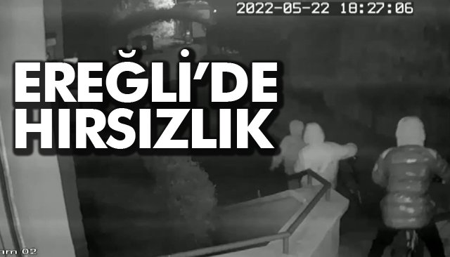 EREĞLİ’DE HIRSIZLIK