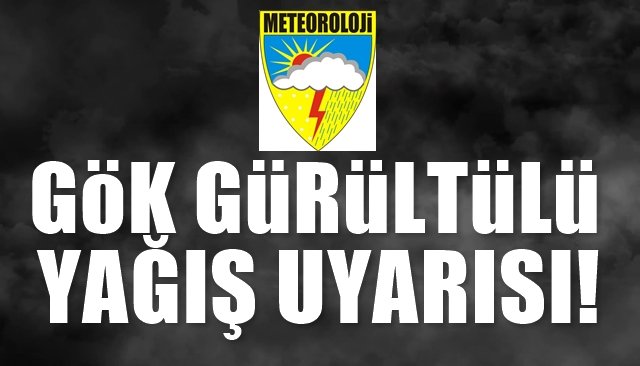 GÖKGÜRÜLTÜLÜ YAĞIŞ UYARISI!