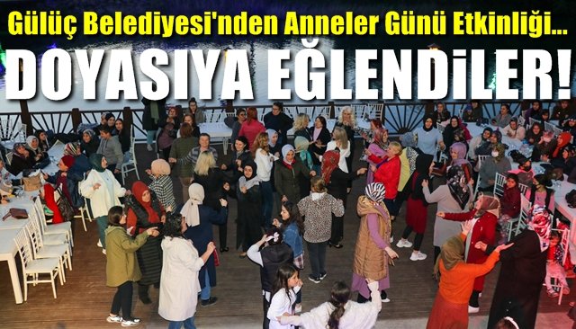 Gülüç’te Anneler Günü etkinliği… ANNELER DOYASIYA EĞLENDİ