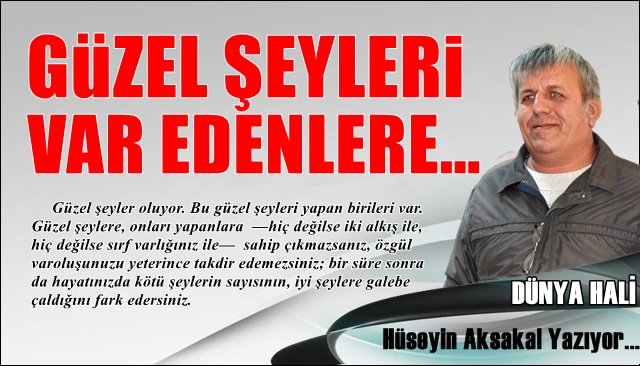 GÜZEL ŞEYLERİ VAR EDENLERE…