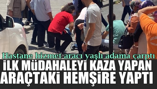 Hastane hizmet aracı yayaya çarptı… İLK MÜDAHALE KAZA YAPAN ARAÇTAKİ HEMŞİREDEN 