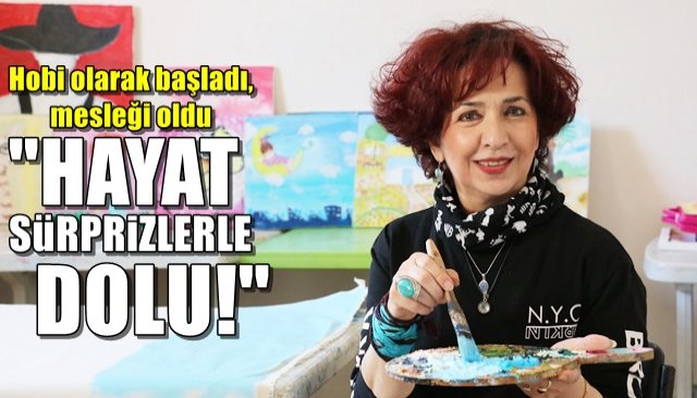 Hobi olarak başladığı ressamlık mesleği oldu… “HAYAT SÜRPRİZLERLE DOLU!”