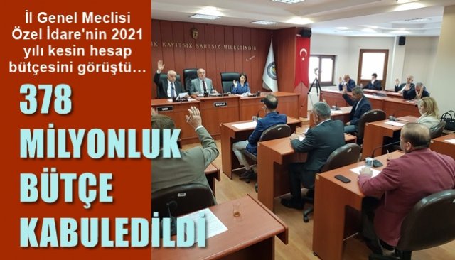 İl Genel Meclisi Özel İdare 2021 yılı kesin hesap bütçesini görüştü… 378 MİLYONLUK BÜTÇE KABUL EDİLDİ