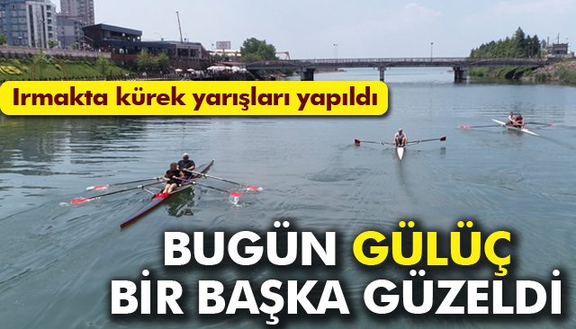 İLK: GÜLÜÇ IRMAĞI’NDA KÜREK YARIŞLARI YAPILDI