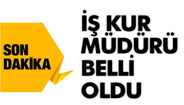 İŞ KUR MÜDÜRÜ BELLİ OLDU