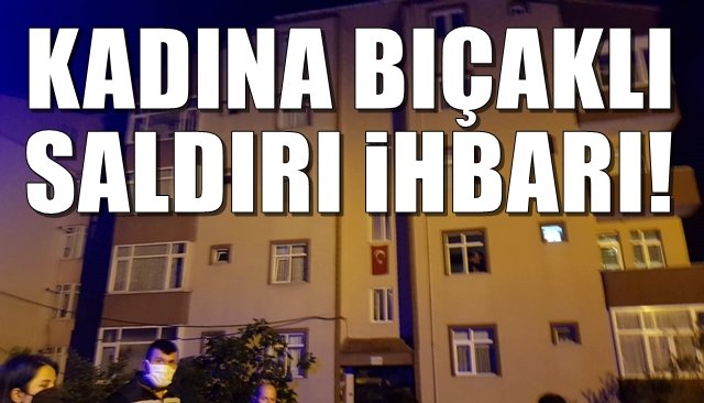 KADINA BIÇAKLI SALDIRI iHBARI!