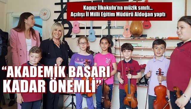 Kapuz İlkokulu’na müzik sınıfı… Açılışı İl Milli Eğitim Müdürü Aldoğan yaptı