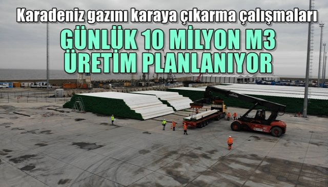 Karadeniz gazını karaya çıkarma çalışmaları… GÜNLÜK 10 MİLYON M3 ÜRETİM PLANLANIYOR