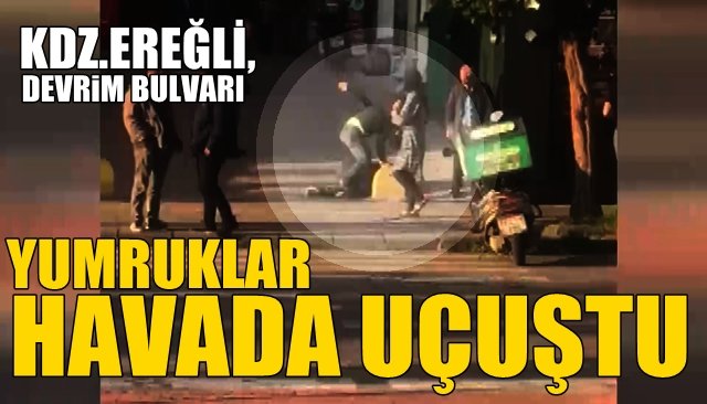 KDZ.EREĞLİ, DEVRİM BULVARI… YUMRUKLAR HAVADA UÇUŞTU