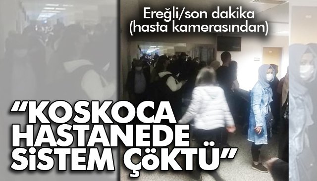 “KOSKOCA HASTANEDE SİSTEM ÇÖKTÜ”