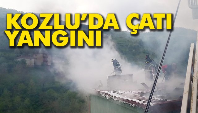 KOZLU’DA ÇATI YANGINI 