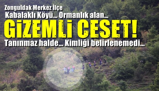 ORMANLIK ALANDA KİMLİĞİ BELİRSİZ CESET BULUNDU