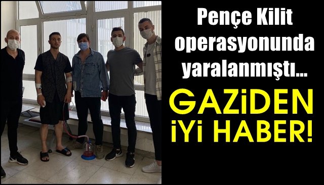 Pençe Kilit operasyonunda yaralanmıştı… GAZİDEN İYİ HABER