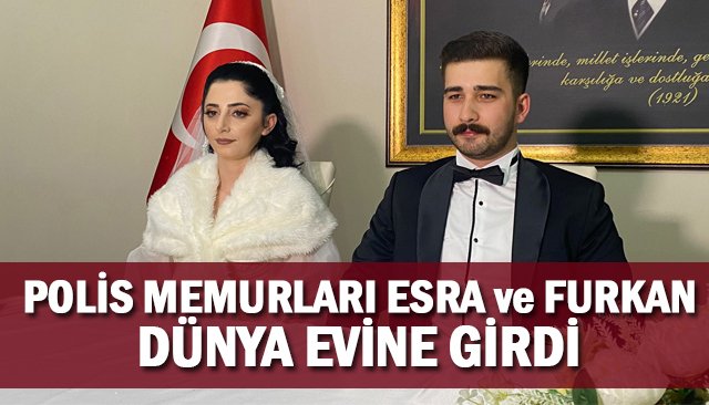 POLİS MEMURLARI ESRA ve FURKAN, DÜNYA EVİNE GİRDİ