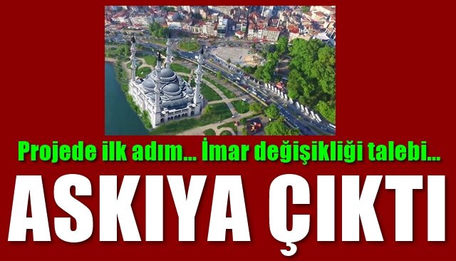  Projede ilk adım… İmar değişikliği talebi… ASKIYA ÇIKTI