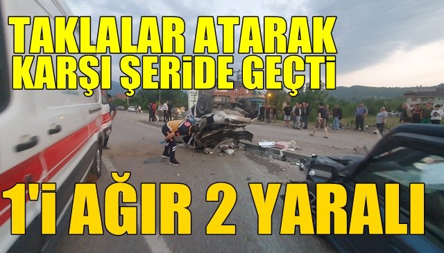 Taklalar atarak karşı şeride geçti…  1´İ AĞIR 2 YARALI 