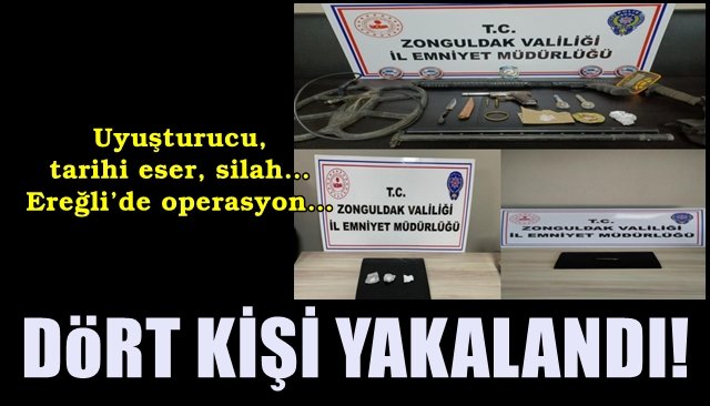 Uyuşturucu, tarihi eser, silah… Ereğli’de operasyon…  4 KİŞİ YAKALANDI