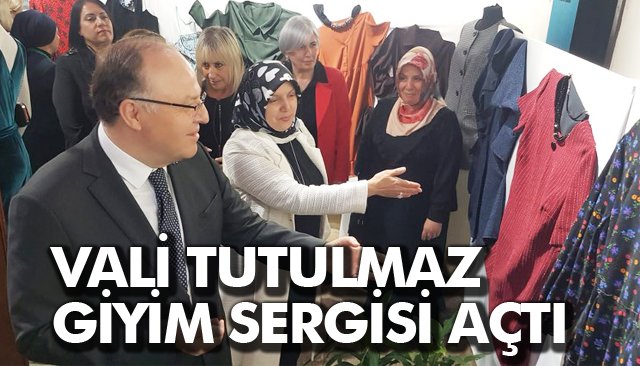 VALİ TUTULMAZ GİYİM SERGİSİ AÇTI