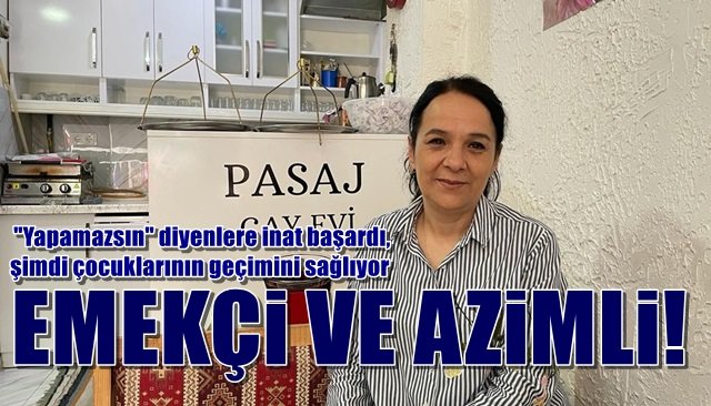  ´´Yapamazsın´´ diyenlere inat başardı, şimdi çocuklarının geçimini sağlıyor EMEKÇİ VE AZİMLİ!