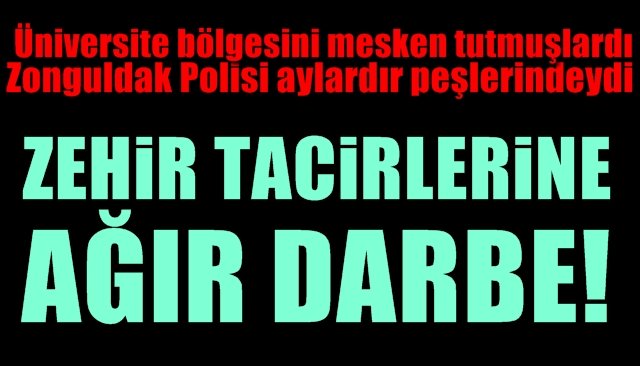 ZEHİR TACİRLERİNE AĞIR DARBE