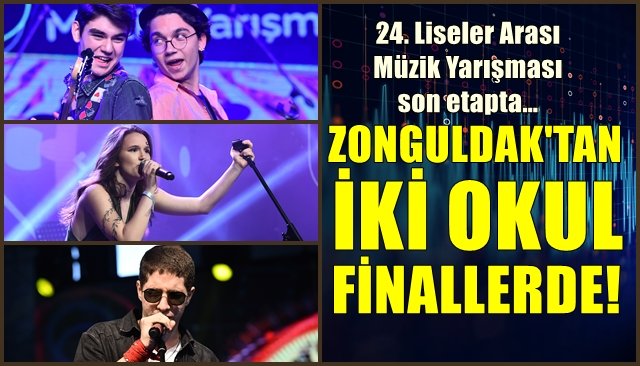 24. Liseler Arası Müzik Yarışması son etapta… ZONGULDAK’TAN İKİ OKUL FİNALDE