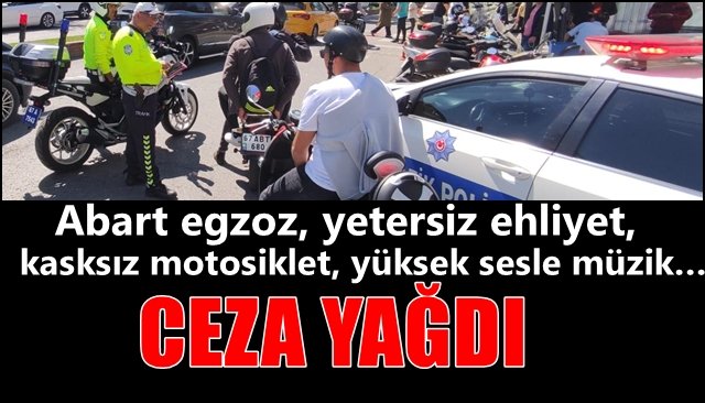 Abart egzoz, yetersiz ehliyet, kasksız motosiklet, yüksek sesle müzik… CEZA YAĞDI