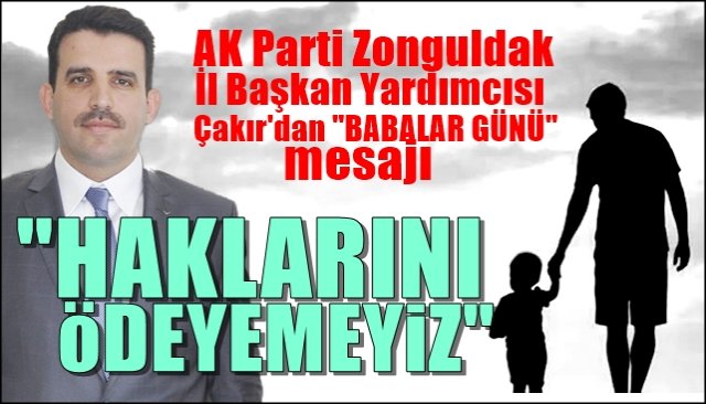 AK PARTİ İL BAŞKAN YARDIMCISI MEHMET FATİH ÇAKIR’DAN BABALAR GÜNÜ MESAJI
