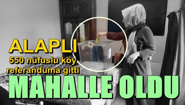  Alaplı’da 550 nüfuslu köy referanduma gitti…  MAHALLE OLDULAR