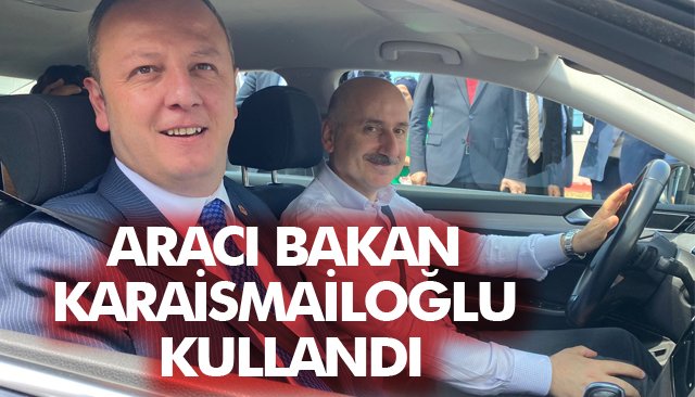 ARACI BAKAN KARAİSMAİLOĞLU KULLANDI