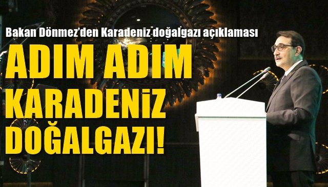 Bakan Dönmez’den Karadeniz doğalgazı açıklaması… ADIM ADIM YERLİ DOĞALGAZ