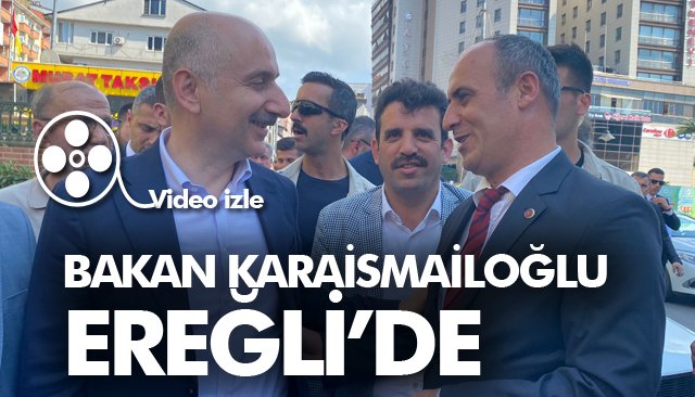 BAKAN KARAİSMAİLOĞLU EREĞLİ’DE