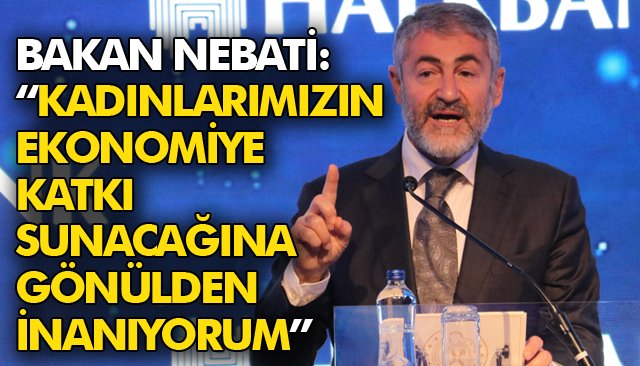 BAKAN NEBATİ: “KADINLARIMIZIN EKONOMİYE KATKI SUNACAĞINA GÖNÜLDEN İNANIYORUM”