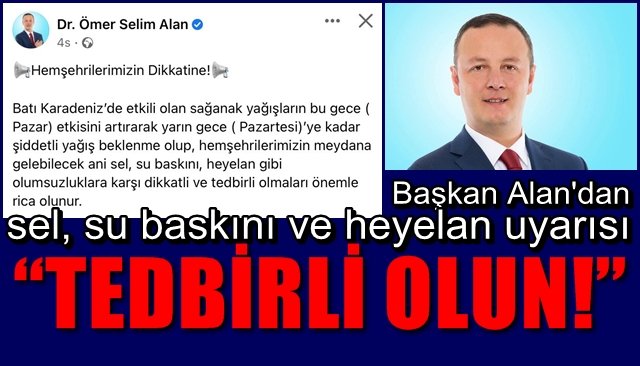 Başkan Alan’dan sel, su baskını ve heyelan uyarısı “TEDBİRLİ OLUN!”