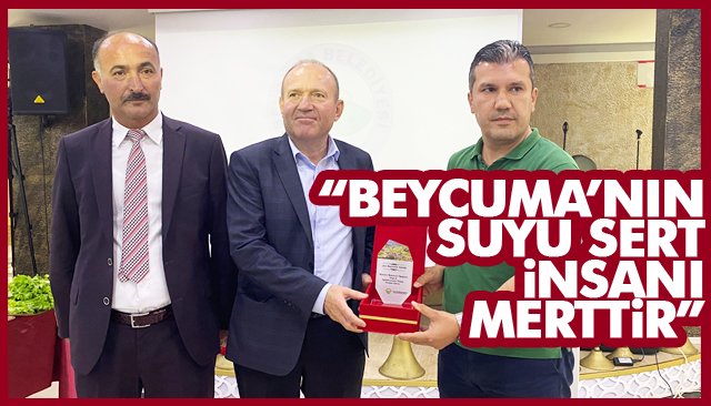 “BEYCUMA’NIN SUYU SERT İNSANI MERTTİR”