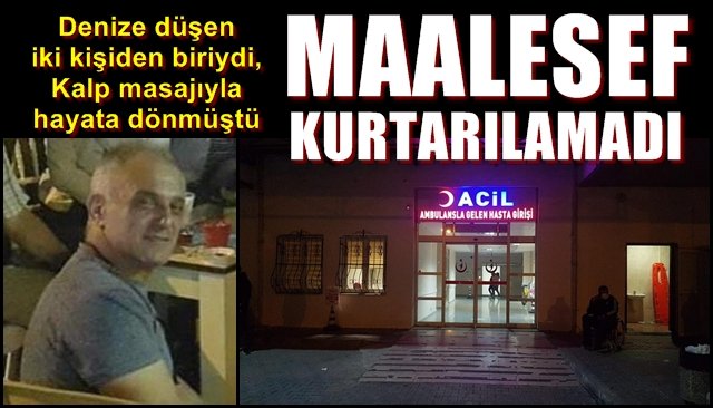 Denize düşen iki kişiden biriydi,  Kalp masajıyla hayata dönmüştü...MAALESEF KURTARILAMADI