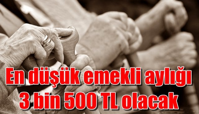 En düşük emekli aylığı 3 bin 500 TL olacak 