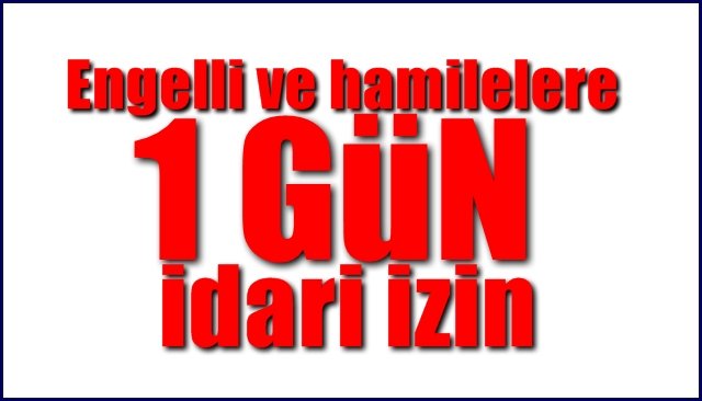 Engelli ve hamilelere 1 gün idari izin 