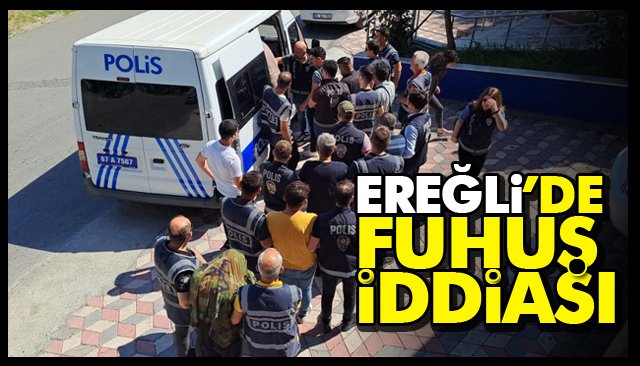 EREĞLİ’DE FUHUŞ İDDİASI