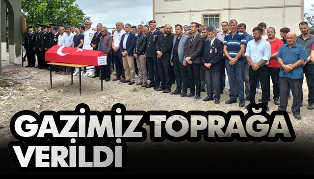 GAZİMİZ TOPRAĞA VERİLDİ