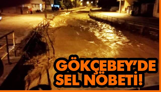 GÖKÇEBEY’DE SEL NÖBETİ! 