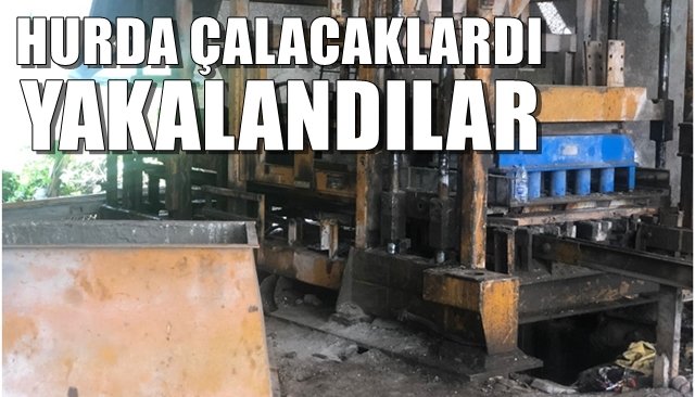 HURDA ÇALMA GİRİŞİMİNDE YAKALANDILAR