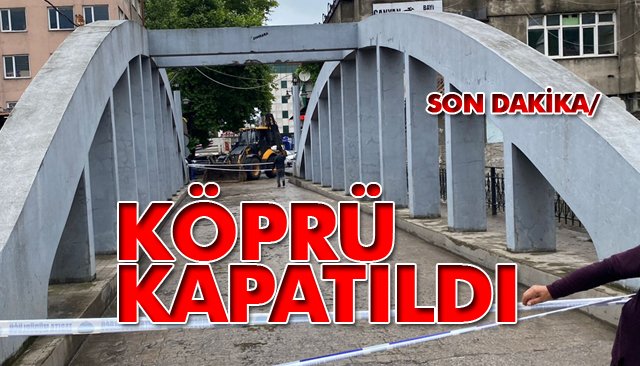 KÖPRÜ TRAFİĞE KAPATILDI