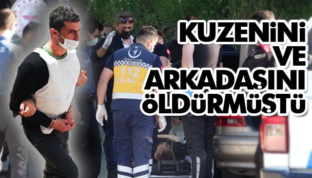 KUZENİNİ VE ARKADAŞINI ÖLDÜRMÜŞTÜ! 