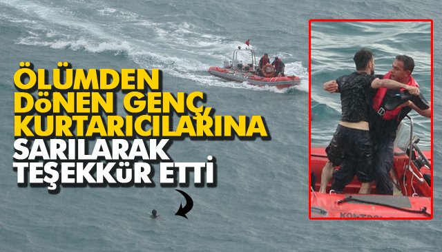 ÖLÜMDEN DÖNEN GENÇ, KURTARICILARINA SARILARAK TEŞEKKÜR ETTİ 