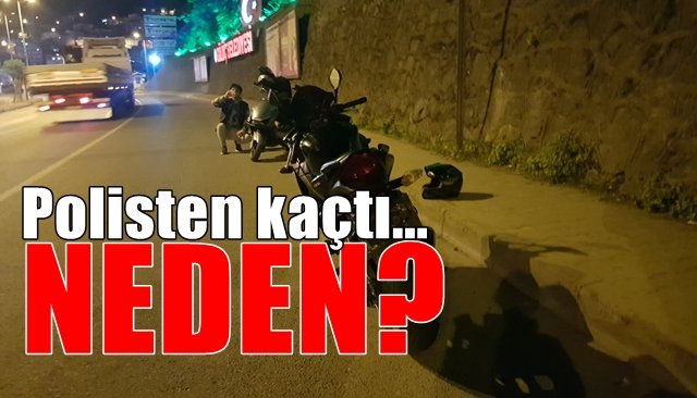 Polislerden kaçtı...  NEDEN?