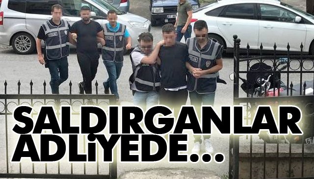 SALDIRGANLAN ADLİYEDE…