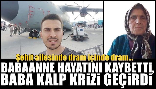 Şehit ailesinde dram içinde dram… BABAANNE HAYATINI KAYBETTİ, BABA KALP KRİZİ GEÇİRDİ