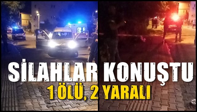 Silahlar konuştu:  1 ÖLÜ, 2 YARALI