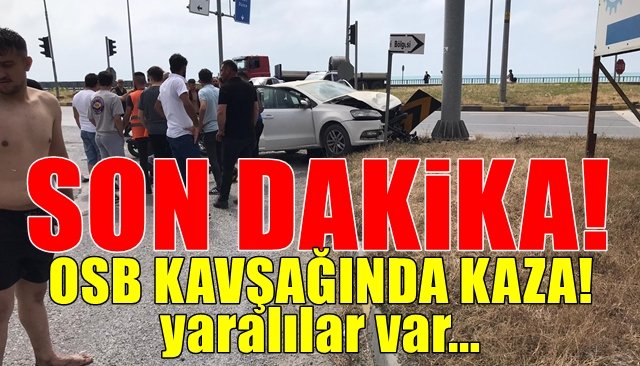 SON DAKİKA… OSB KAVŞAĞINDA KAZA!